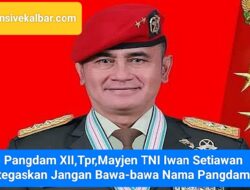 Pangdam XII,Tpr,Mayjen TNI Iwan Setiawan tegaskan Jangan Bawa-bawa Nama Pangdam